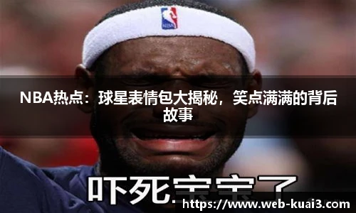 NBA热点：球星表情包大揭秘，笑点满满的背后故事