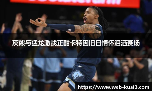 灰熊与猛龙激战正酣卡特因旧日情怀泪洒赛场