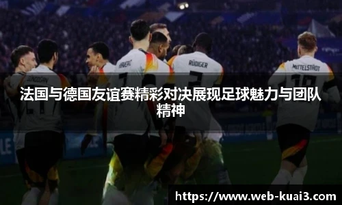 法国与德国友谊赛精彩对决展现足球魅力与团队精神