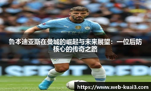 鲁本迪亚斯在曼城的崛起与未来展望：一位后防核心的传奇之路