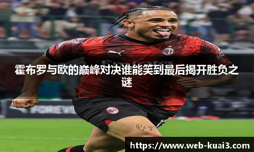 霍布罗与欧的巅峰对决谁能笑到最后揭开胜负之谜