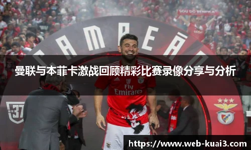 曼联与本菲卡激战回顾精彩比赛录像分享与分析