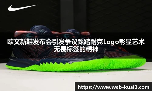 欧文新鞋发布会引发争议踩踏耐克Logo彰显艺术无畏标签的精神